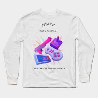 Gay AF, But you can still catch these hands. Long Sleeve T-Shirt